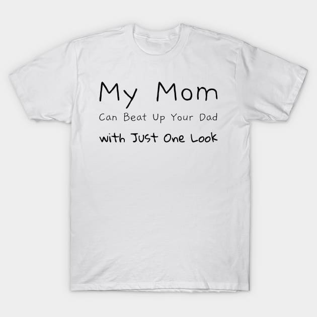 My Mom Can Beat Up Your Dad...: Mother's Love T-Shirt by u4upod